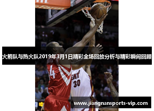火箭队与热火队2019年3月1日精彩全场回放分析与精彩瞬间回顾